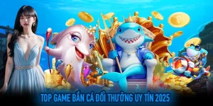 Top game bắn cá đáng trải nghiệm nhất 2025